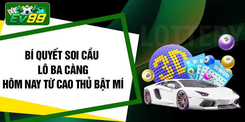 Bí quyết soi cầu lô ba càng hôm nay từ cao thủ bật mí
