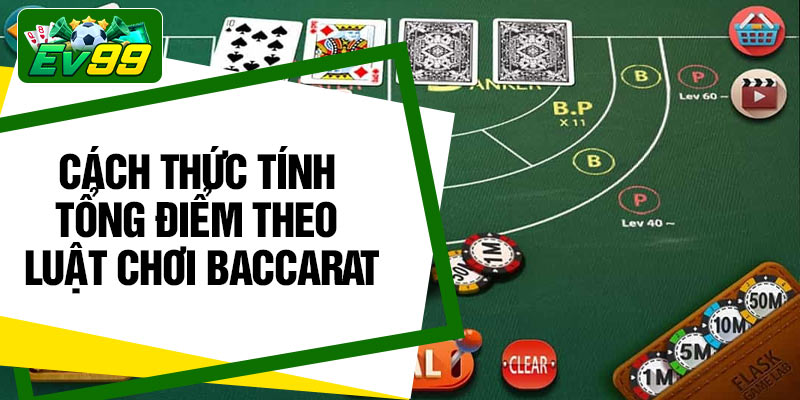 Cách thức tính tổng điểm theo luật chơi baccarat