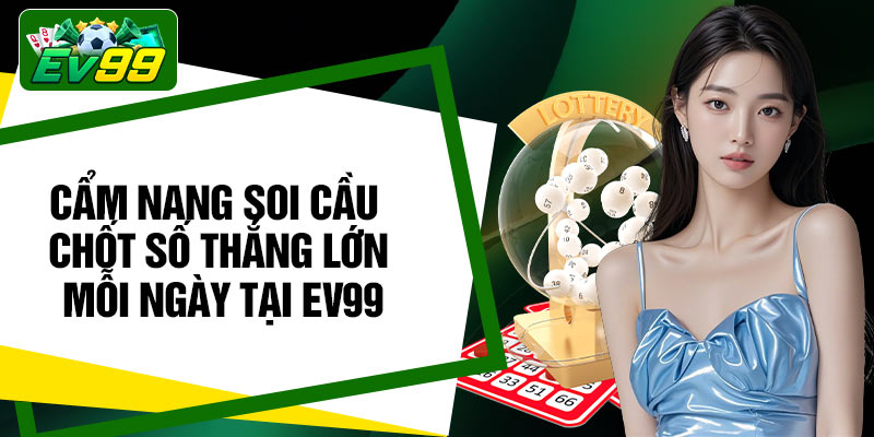 Cẩm nang soi cầu chốt số thắng lớn mỗi ngày tại EV99