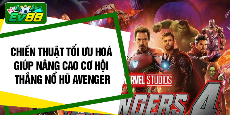Chiến thuật tối ưu hoá giúp nâng cao cơ hội thắng nổ hũ Avenger