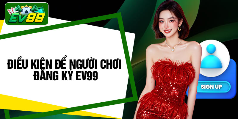 Điều kiện để người chơi đăng ký EV99