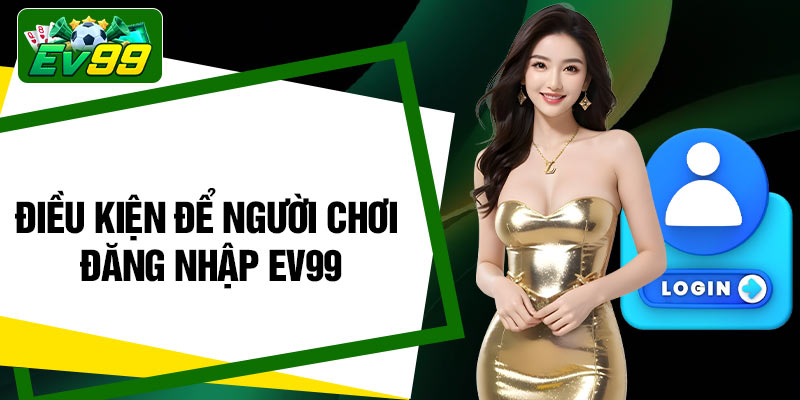 Điều kiện để người chơi đăng nhập EV99