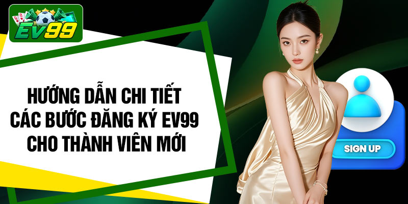 Hướng dẫn chi tiết các bước đăng ký EV99 cho thành viên mới