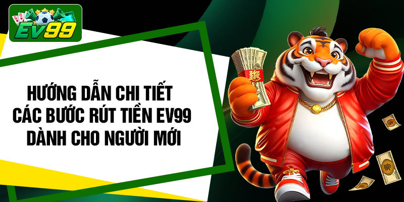 Hướng dẫn chi tiết các bước rút tiền EV99 dành cho người mới