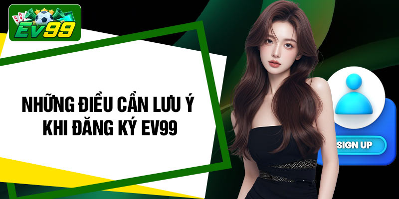 Những điều cần lưu ý khi đăng ký EV99