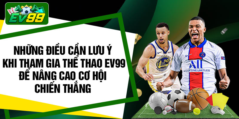Những điều cần lưu ý khi tham gia thể thao EV99 để nâng cao cơ hội chiến thắng