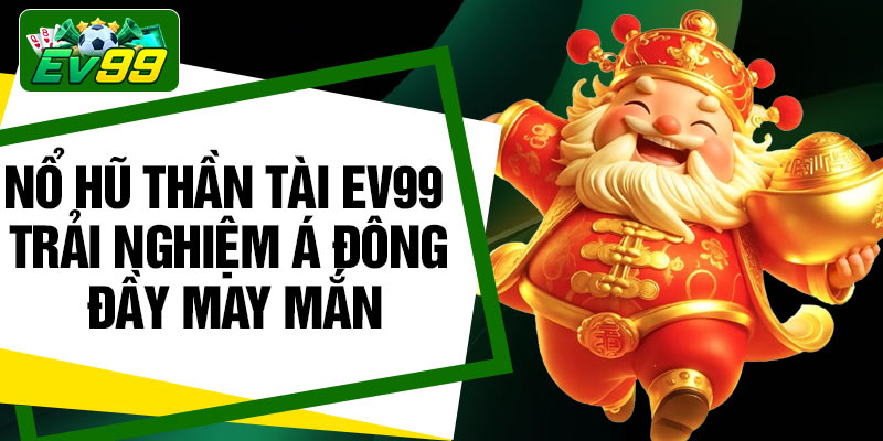 Nổ hũ thần tài EV99 – Trải nghiệm Á Đông đầy may mắn