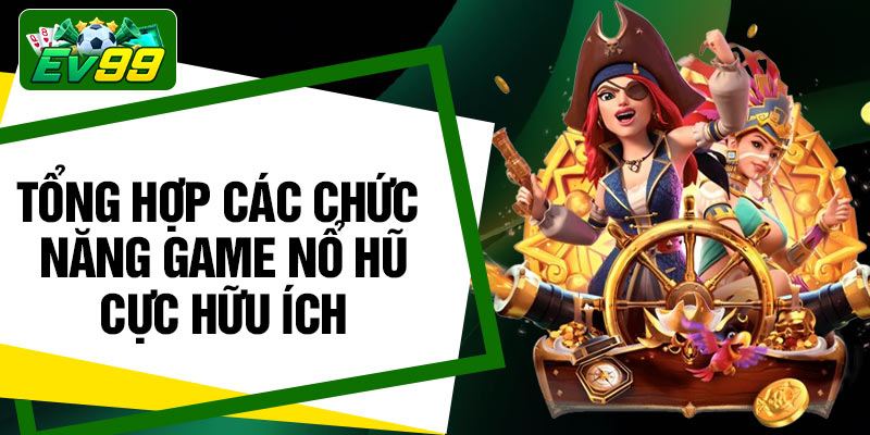 Tổng hợp các chức năng game nổ hũ cực hữu ích