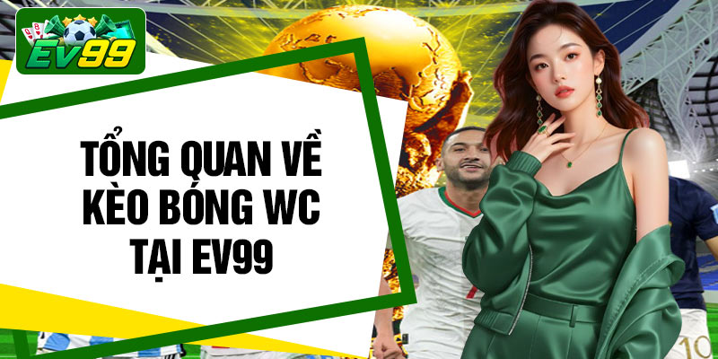 Tổng quan về kèo bóng WC tại Ev99